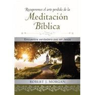 Recuperemos el arte perdido de la meditación bíblica/ Let's Recover the Lost Art of Biblical Meditation
