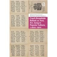 Czech Broadside Ballads as Text, Art, Song in Popular Culture, c.1600–1900