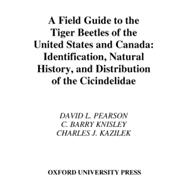A Field Guide to the Tiger Beetles of the United States and Canada Identification, Natural History, and Distribution of the Cicindelidae