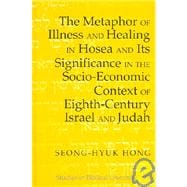 The Metaphor of Illness And Healing in Hosea And Its Significance in the Socio-economic Context of Eighth-century Israel And Judah