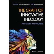 The Craft of Innovative Theology Argument and Process