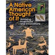 A Native American Thought of It Amazing Inventions and Innovations