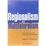 Regionalism and Multilateralism : Essays on Cooperative Security in the Asia Pacific