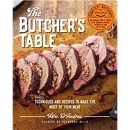 The Butcher's Table Techniques and Recipes to Make the Most of Your Meat