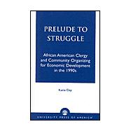 Prelude to Struggle African American Clergy and Community Organizing for Economic Development in the 1990's