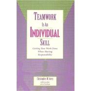 Teamwork Is an Individual Skill : Getting Your Work Done When Sharing Responsibility