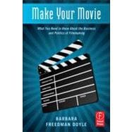 Make Your Movie: What You Need to Know About the Business and Politics of Filmmaking