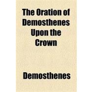 The Oration of Demosthenes upon the Crown