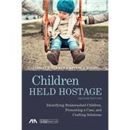 Children Held Hostage Identifying Brainwashed Children, Presenting a Case, and Crafting Solutions