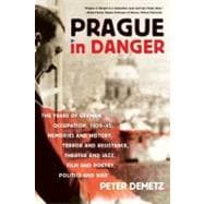 Prague in Danger The Years of German Occupation, 1939-45: Memories and History, Terror and Resistance, Theater and Jazz, Film and Poetry, Politics and War