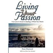 Living Your Passion: How Love-in-action Is Seeding a Whole New World