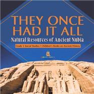 They Once Had It All : Natural Resources of Ancient Nubia | Grade 5 Social Studies | Children's Books on Ancient History