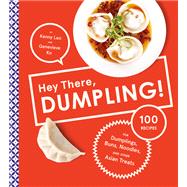 Hey There, Dumpling! 100 Recipes for Dumplings, Buns, Noodles, and Other Asian Treats