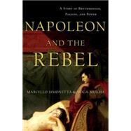 Napoleon and the Rebel A Story of Brotherhood, Passion, and Power