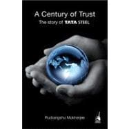 A Century of Trust The Story of Tata Steel