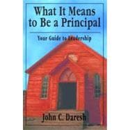 What It Means to Be a Principal : Your Guide to Leadership