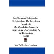Oeuvres Spirituelles de Monsieur de Bernieres Louvigni : Ou Conduite Asseure'e Pour Ceux Qui Tendent A la Perfection (1687)