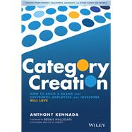 Category Creation How to Build a Brand that Customers, Employees, and Investors Will Love
