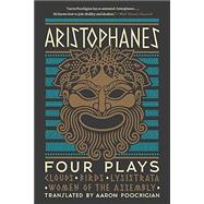 Aristophanes: Four Plays Clouds, Birds, Lysistrata, Women of the Assembly