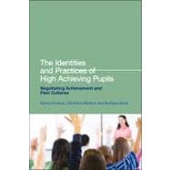 The Identities and Practices of High Achieving Pupils Negotiating Achievement and Peer Cultures