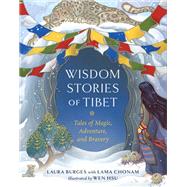 Wisdom Stories of Tibet Tales of Magic, Adventure, and Bravery