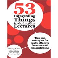 53 Interesting Things to Do in Your Lectures Tips and Strategies for Really Effective Lectures and Presentations