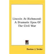 Lincoln at Richmond : A Dramatic Epos of the Civil War
