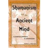 Shamanism and the Ancient Mind A Cognitive Approach to Archaeology