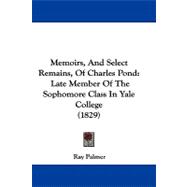 Memoirs, and Select Remains, of Charles Pond : Late Member of the Sophomore Class in Yale College (1829)