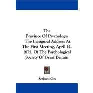 The Province of Psychology: The Inaugural Address at the First Meeting, April 14, 1875, of the Psychological Society of Great Britain