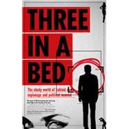 Three in a Bed The Shady World of Tabloid Media, Espionage and Political Scandal