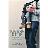 Pops in Pop Culture Fatherhood, Masculinity, and the New Man