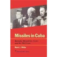 Missiles in Cuba Kennedy, Khrushchev, Castro and the 1962 Crisis,9781566631563