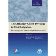 The Attorney-Client Privilege in Civil Litigation Practicing and Defending Confidentiality