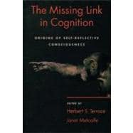 The Missing Link in Cognition Origins of Self-Reflective Consciousness