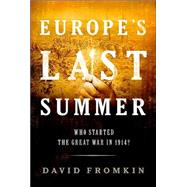 Europe's Last Summer : Who Started the Great War in 1914?