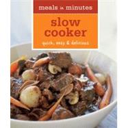 Meals in Minutes - Slow Cooker : Quick, Easy and Delicious