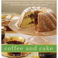 Coffee and Cake : Enjoy the Perfect Cup of Coffee--with Dozens of Delectable Recipes for Café Treats