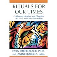 Rituals for Our Times Celebrating, Healing, and Changing Our Lives and Our Relationships