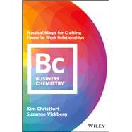 Business Chemistry Practical Magic for Crafting Powerful Work Relationships