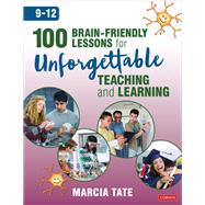 100 Brain-Friendly Lessons for Unforgettable Teaching and Learning, Grades 9-12