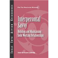 Interpersonal Savvy Building and Maintaining Solid Working Relationships