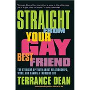 Straight from Your Gay Best Friend The Straight-Up Truth About Relationships, Work, and Having a Fabulous Life