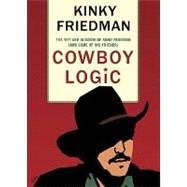 Cowboy Logic : The Wit and Wisdom of Kinky Friedman (and Some of His Friends)