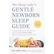 The Sleep Lady®'s Gentle Newborn Sleep Guide Trusted Solutions for Getting You and Your Baby FAST to Sleep Without Leaving Them to Cry It Out