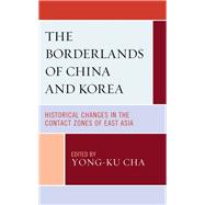 The Borderlands of China and Korea Historical Changes in the Contact Zones of East Asia