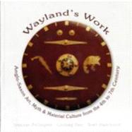 Anglo-Saxon Art, Myth and Material Culture from the 4th to 7th Century : Wayland's Work