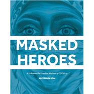 Masked Heroes A Tribute to the Frontline Workers of COVID-19