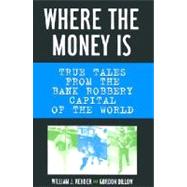 Where the Money Is : True Tales from the Bank Robbery Capital of the World