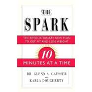 The Spark The Revolutionary New Plan to Get Fit and Lose Weight-10 Minutes at a Time